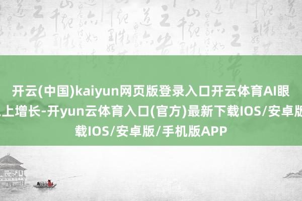 开云(中国)kaiyun网页版登录入口开云体育AI眼镜延续翻倍以上增长-开yun云体育入口(官方)最新下载IOS/安卓版/手机版APP