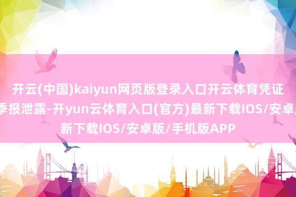 开云(中国)kaiyun网页版登录入口开云体育凭证最新一期基金季报泄露-开yun云体育入口(官方)最新下载IOS/安卓版/手机版APP