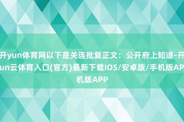 开yun体育网以下是关连批复正文：公开府上知道-开yun云体育入口(官方)最新下载IOS/安卓版/手机版APP